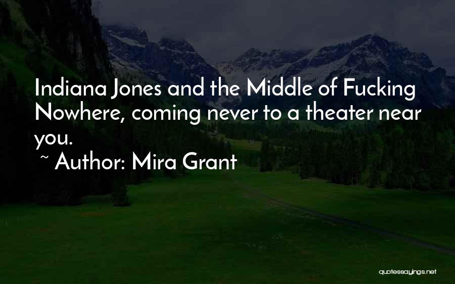 Mira Grant Quotes: Indiana Jones And The Middle Of Fucking Nowhere, Coming Never To A Theater Near You.