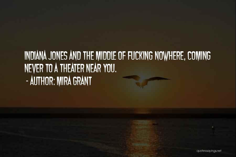 Mira Grant Quotes: Indiana Jones And The Middle Of Fucking Nowhere, Coming Never To A Theater Near You.