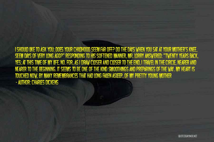 Charles Dickens Quotes: I Should Like To Ask You: Does Your Childhood Seem Far Off? Do The Days When You Sat At Your
