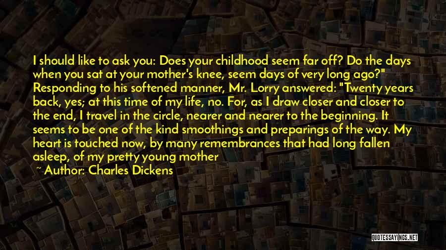 Charles Dickens Quotes: I Should Like To Ask You: Does Your Childhood Seem Far Off? Do The Days When You Sat At Your