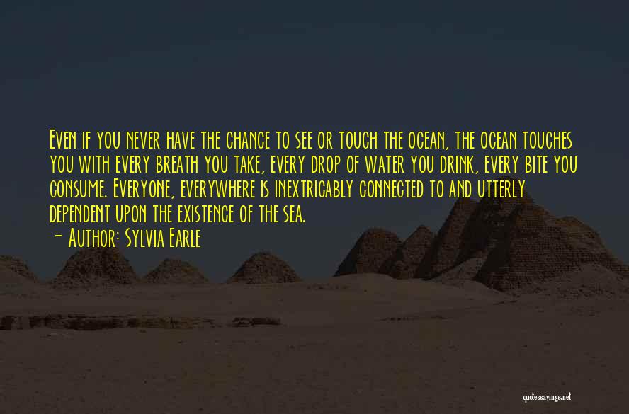 Sylvia Earle Quotes: Even If You Never Have The Chance To See Or Touch The Ocean, The Ocean Touches You With Every Breath