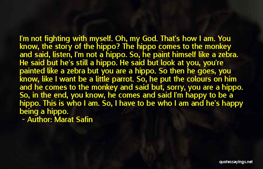 Marat Safin Quotes: I'm Not Fighting With Myself. Oh, My God. That's How I Am. You Know, The Story Of The Hippo? The