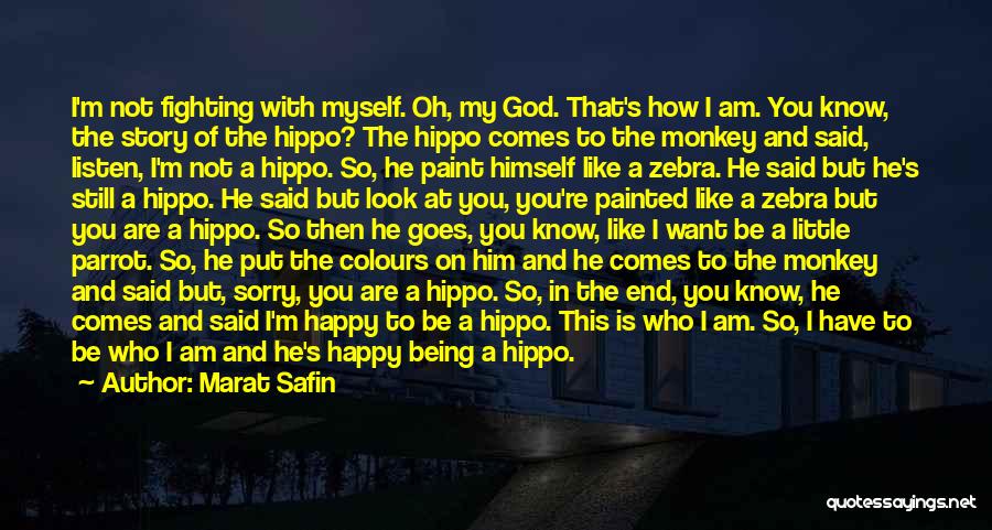 Marat Safin Quotes: I'm Not Fighting With Myself. Oh, My God. That's How I Am. You Know, The Story Of The Hippo? The