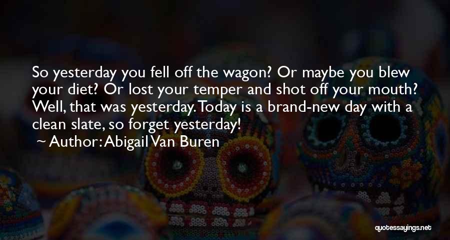 Abigail Van Buren Quotes: So Yesterday You Fell Off The Wagon? Or Maybe You Blew Your Diet? Or Lost Your Temper And Shot Off