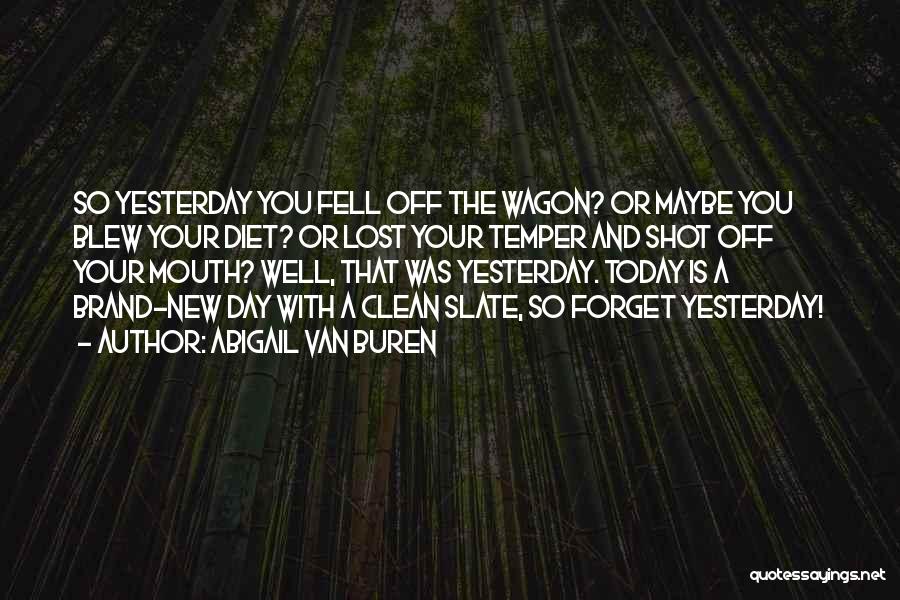 Abigail Van Buren Quotes: So Yesterday You Fell Off The Wagon? Or Maybe You Blew Your Diet? Or Lost Your Temper And Shot Off