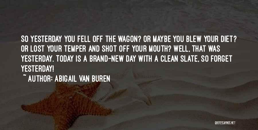 Abigail Van Buren Quotes: So Yesterday You Fell Off The Wagon? Or Maybe You Blew Your Diet? Or Lost Your Temper And Shot Off