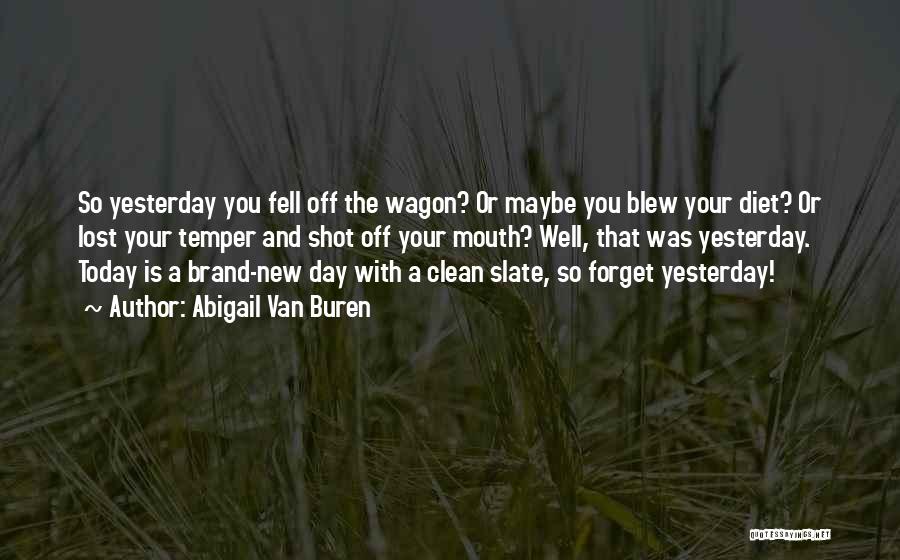 Abigail Van Buren Quotes: So Yesterday You Fell Off The Wagon? Or Maybe You Blew Your Diet? Or Lost Your Temper And Shot Off