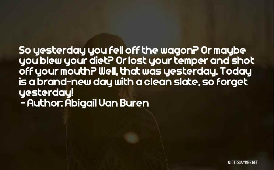 Abigail Van Buren Quotes: So Yesterday You Fell Off The Wagon? Or Maybe You Blew Your Diet? Or Lost Your Temper And Shot Off