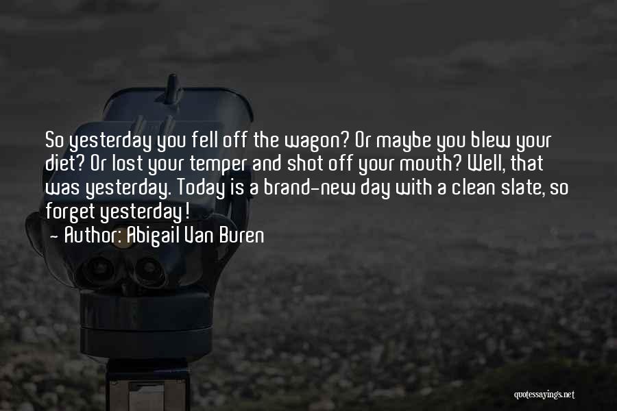 Abigail Van Buren Quotes: So Yesterday You Fell Off The Wagon? Or Maybe You Blew Your Diet? Or Lost Your Temper And Shot Off