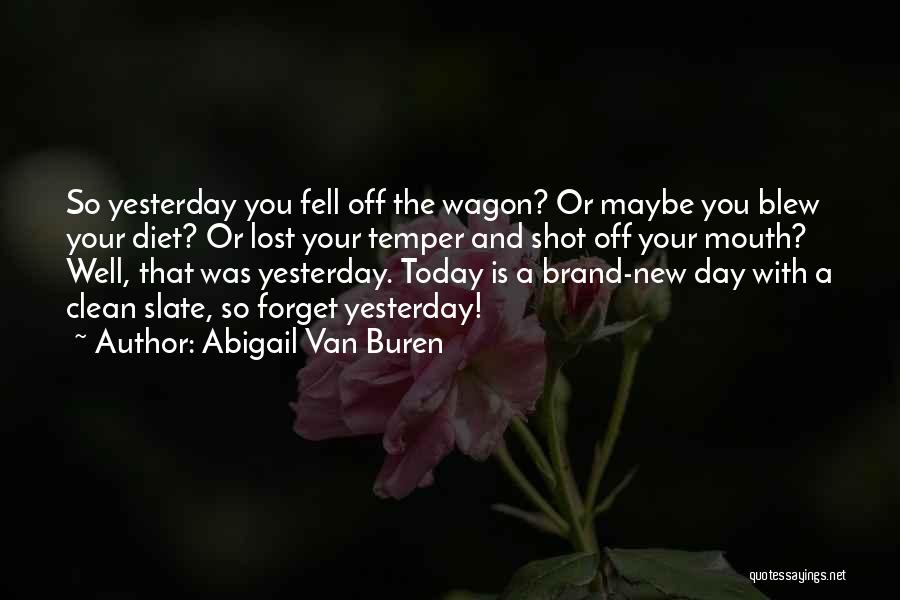 Abigail Van Buren Quotes: So Yesterday You Fell Off The Wagon? Or Maybe You Blew Your Diet? Or Lost Your Temper And Shot Off