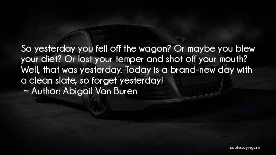 Abigail Van Buren Quotes: So Yesterday You Fell Off The Wagon? Or Maybe You Blew Your Diet? Or Lost Your Temper And Shot Off