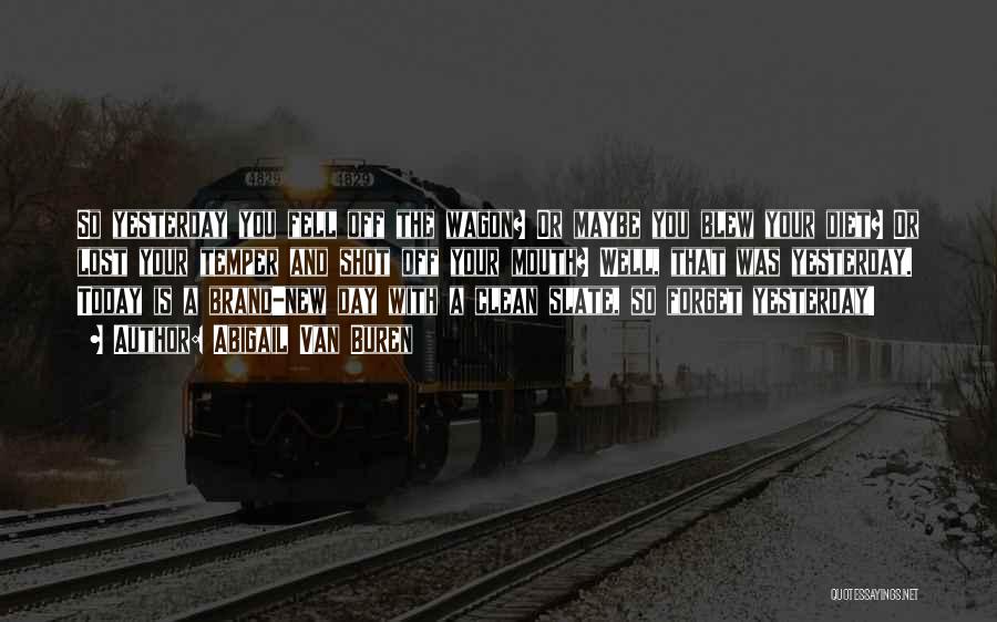 Abigail Van Buren Quotes: So Yesterday You Fell Off The Wagon? Or Maybe You Blew Your Diet? Or Lost Your Temper And Shot Off