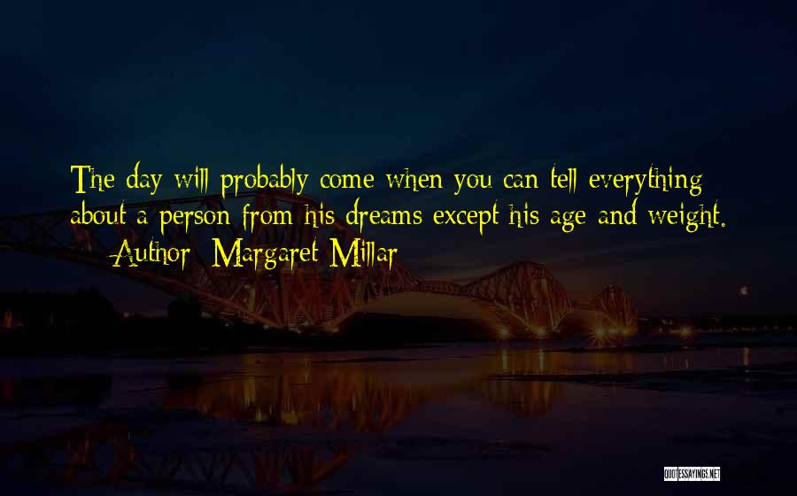 Margaret Millar Quotes: The Day Will Probably Come When You Can Tell Everything About A Person From His Dreams Except His Age And
