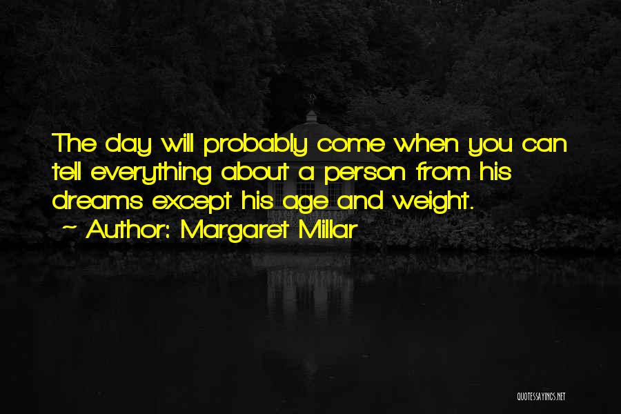 Margaret Millar Quotes: The Day Will Probably Come When You Can Tell Everything About A Person From His Dreams Except His Age And