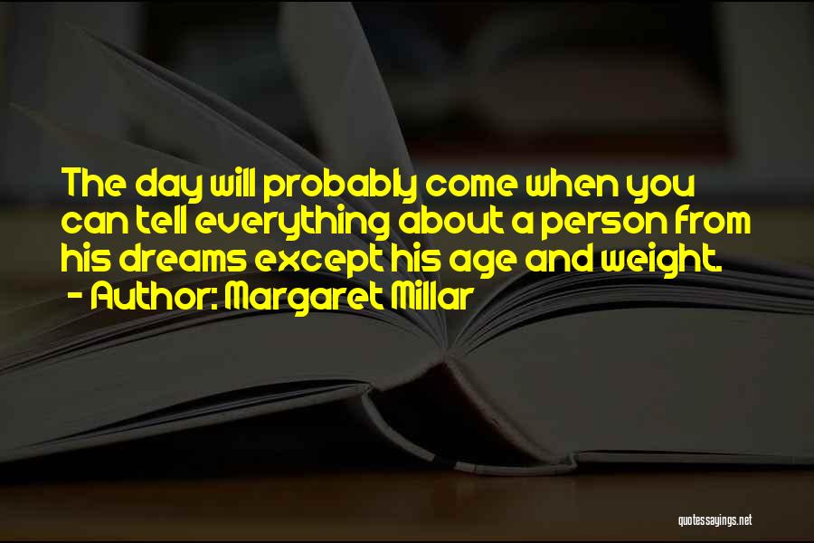 Margaret Millar Quotes: The Day Will Probably Come When You Can Tell Everything About A Person From His Dreams Except His Age And