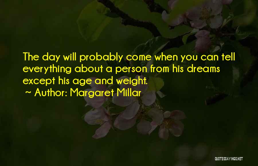 Margaret Millar Quotes: The Day Will Probably Come When You Can Tell Everything About A Person From His Dreams Except His Age And