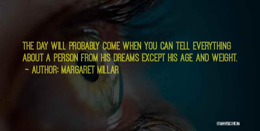 Margaret Millar Quotes: The Day Will Probably Come When You Can Tell Everything About A Person From His Dreams Except His Age And