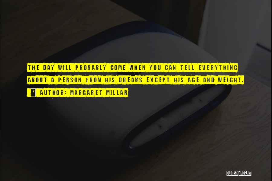 Margaret Millar Quotes: The Day Will Probably Come When You Can Tell Everything About A Person From His Dreams Except His Age And