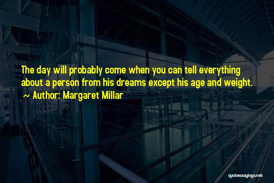 Margaret Millar Quotes: The Day Will Probably Come When You Can Tell Everything About A Person From His Dreams Except His Age And
