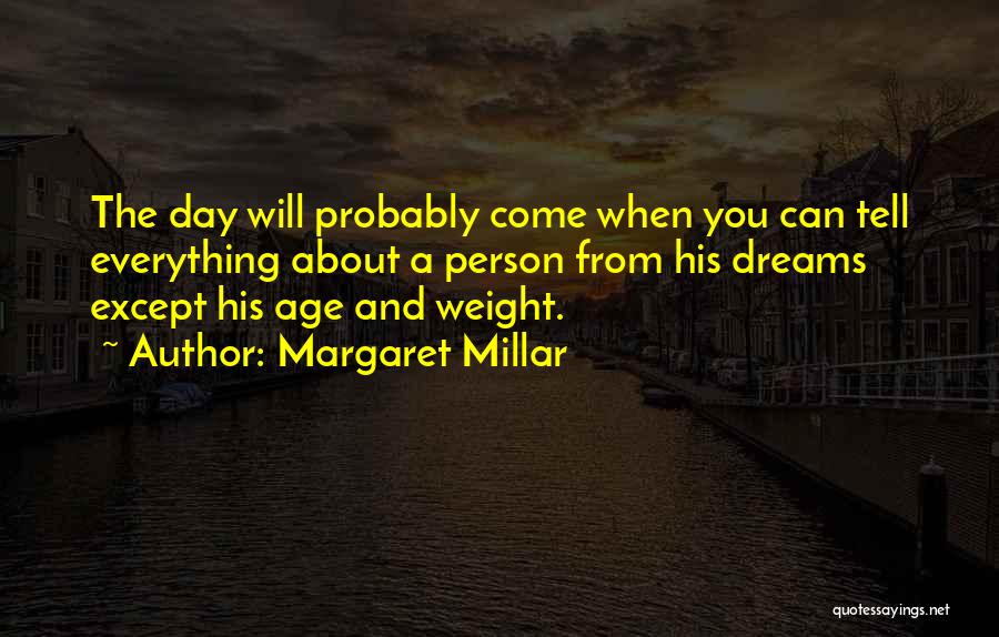 Margaret Millar Quotes: The Day Will Probably Come When You Can Tell Everything About A Person From His Dreams Except His Age And