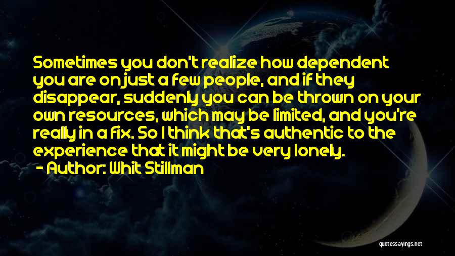 Whit Stillman Quotes: Sometimes You Don't Realize How Dependent You Are On Just A Few People, And If They Disappear, Suddenly You Can