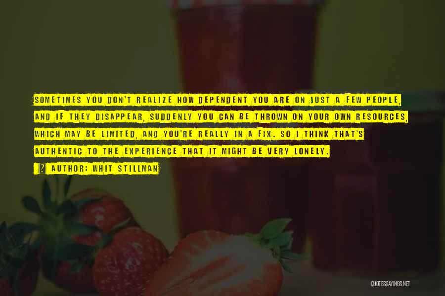 Whit Stillman Quotes: Sometimes You Don't Realize How Dependent You Are On Just A Few People, And If They Disappear, Suddenly You Can
