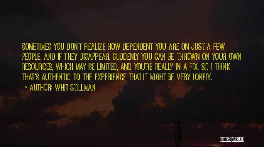 Whit Stillman Quotes: Sometimes You Don't Realize How Dependent You Are On Just A Few People, And If They Disappear, Suddenly You Can