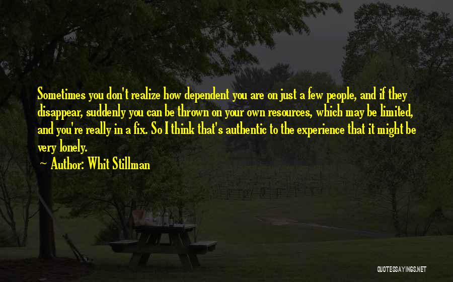 Whit Stillman Quotes: Sometimes You Don't Realize How Dependent You Are On Just A Few People, And If They Disappear, Suddenly You Can