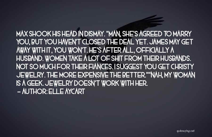 Elle Aycart Quotes: Max Shook His Head In Dismay. Man, She's Agreed To Marry You, But You Haven't Closed The Deal Yet. James