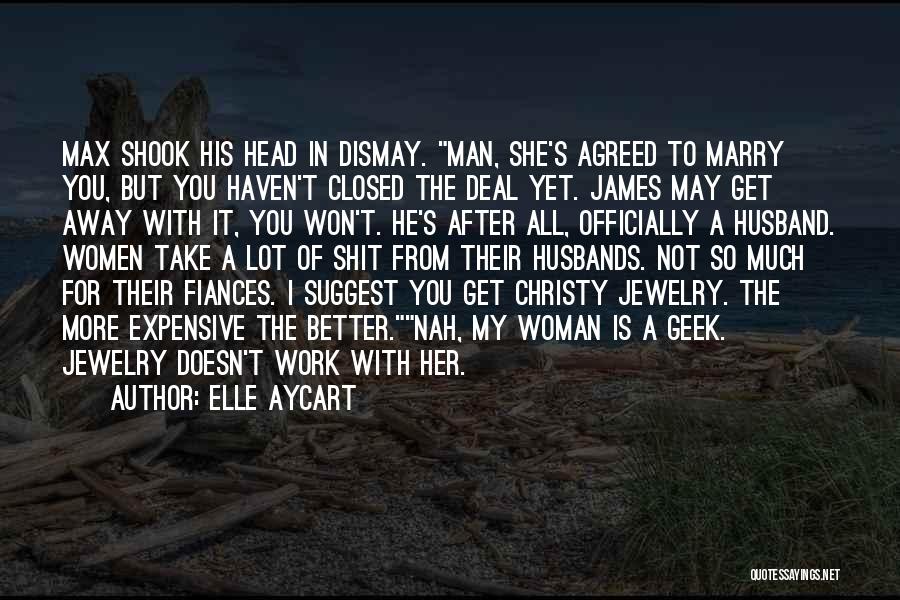 Elle Aycart Quotes: Max Shook His Head In Dismay. Man, She's Agreed To Marry You, But You Haven't Closed The Deal Yet. James