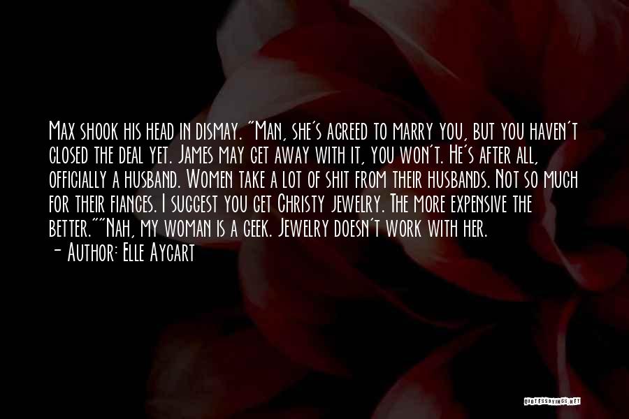 Elle Aycart Quotes: Max Shook His Head In Dismay. Man, She's Agreed To Marry You, But You Haven't Closed The Deal Yet. James