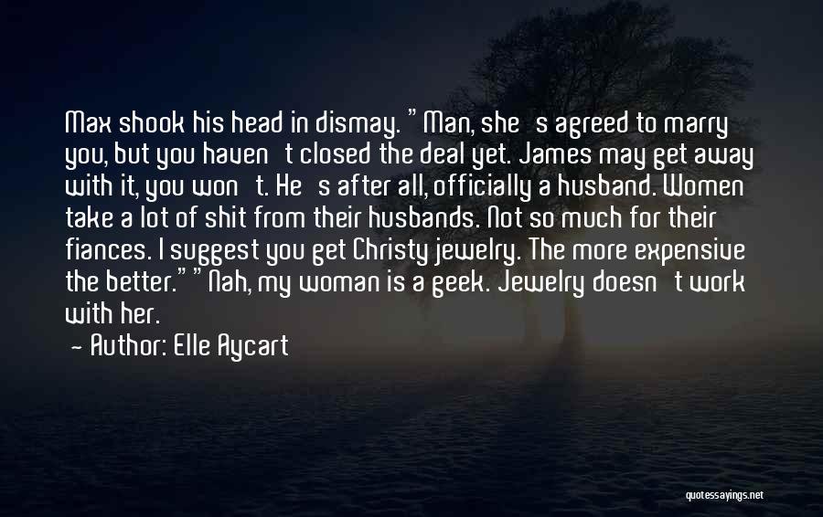 Elle Aycart Quotes: Max Shook His Head In Dismay. Man, She's Agreed To Marry You, But You Haven't Closed The Deal Yet. James