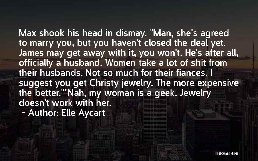 Elle Aycart Quotes: Max Shook His Head In Dismay. Man, She's Agreed To Marry You, But You Haven't Closed The Deal Yet. James