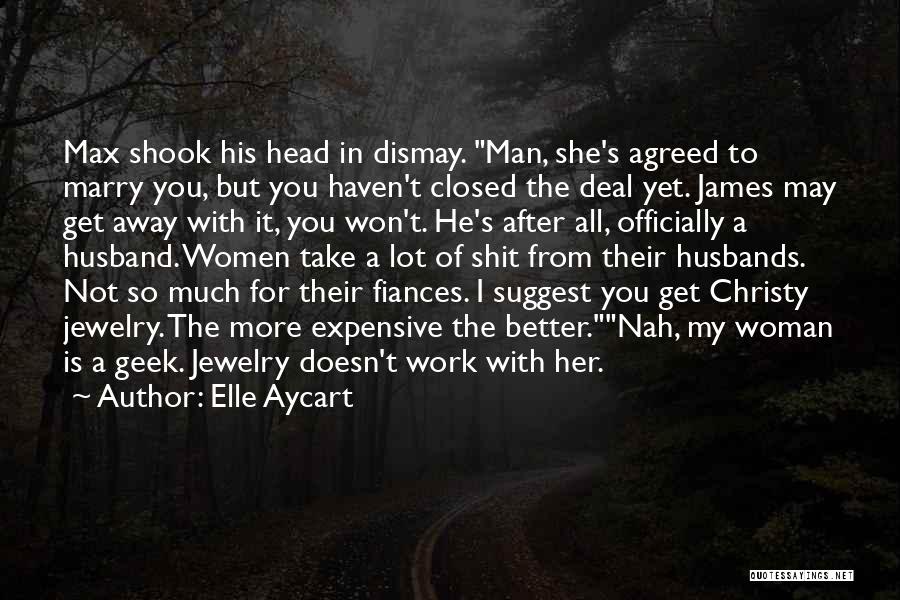 Elle Aycart Quotes: Max Shook His Head In Dismay. Man, She's Agreed To Marry You, But You Haven't Closed The Deal Yet. James
