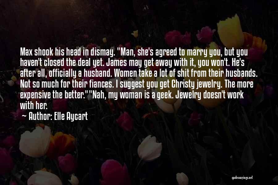 Elle Aycart Quotes: Max Shook His Head In Dismay. Man, She's Agreed To Marry You, But You Haven't Closed The Deal Yet. James