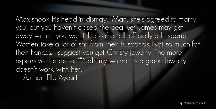 Elle Aycart Quotes: Max Shook His Head In Dismay. Man, She's Agreed To Marry You, But You Haven't Closed The Deal Yet. James