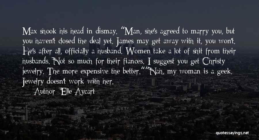Elle Aycart Quotes: Max Shook His Head In Dismay. Man, She's Agreed To Marry You, But You Haven't Closed The Deal Yet. James