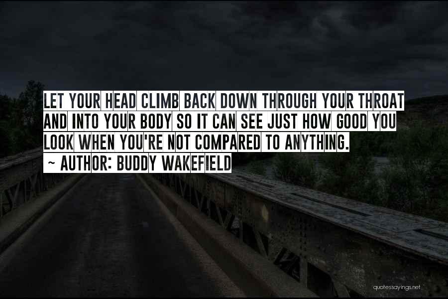 Buddy Wakefield Quotes: Let Your Head Climb Back Down Through Your Throat And Into Your Body So It Can See Just How Good
