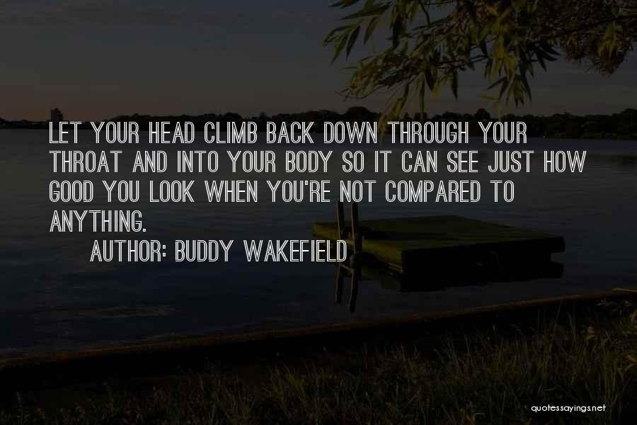 Buddy Wakefield Quotes: Let Your Head Climb Back Down Through Your Throat And Into Your Body So It Can See Just How Good