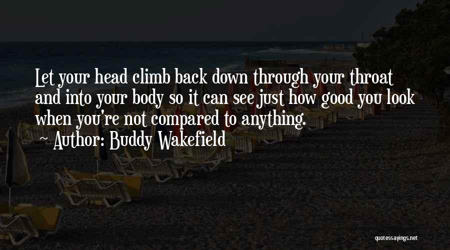 Buddy Wakefield Quotes: Let Your Head Climb Back Down Through Your Throat And Into Your Body So It Can See Just How Good