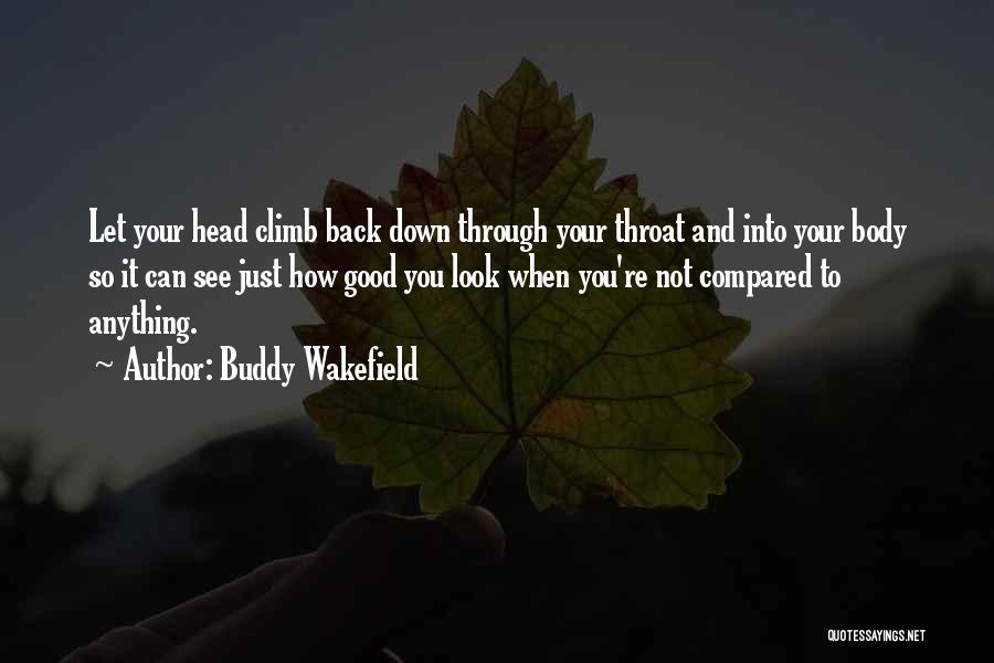 Buddy Wakefield Quotes: Let Your Head Climb Back Down Through Your Throat And Into Your Body So It Can See Just How Good