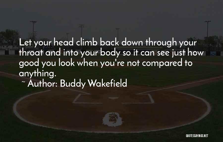 Buddy Wakefield Quotes: Let Your Head Climb Back Down Through Your Throat And Into Your Body So It Can See Just How Good