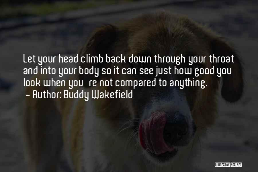 Buddy Wakefield Quotes: Let Your Head Climb Back Down Through Your Throat And Into Your Body So It Can See Just How Good