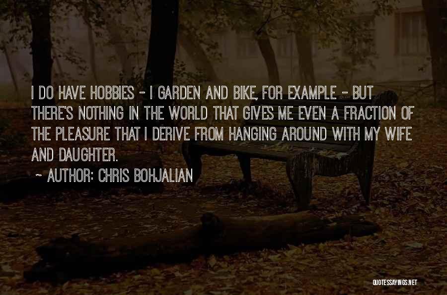 Chris Bohjalian Quotes: I Do Have Hobbies - I Garden And Bike, For Example - But There's Nothing In The World That Gives