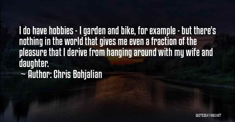 Chris Bohjalian Quotes: I Do Have Hobbies - I Garden And Bike, For Example - But There's Nothing In The World That Gives