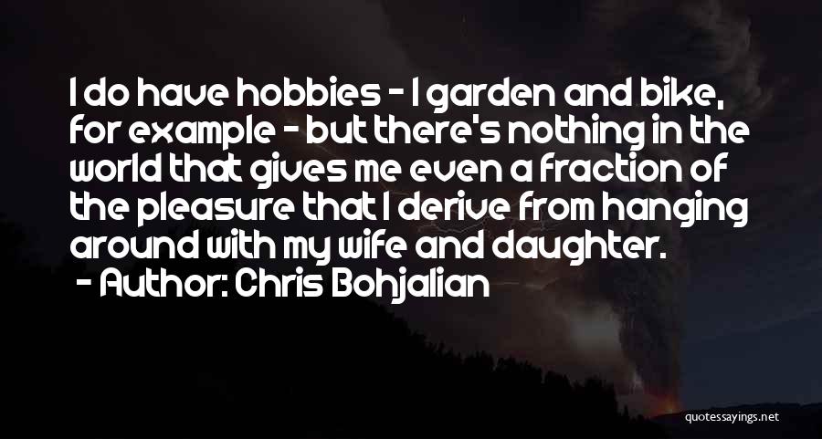 Chris Bohjalian Quotes: I Do Have Hobbies - I Garden And Bike, For Example - But There's Nothing In The World That Gives