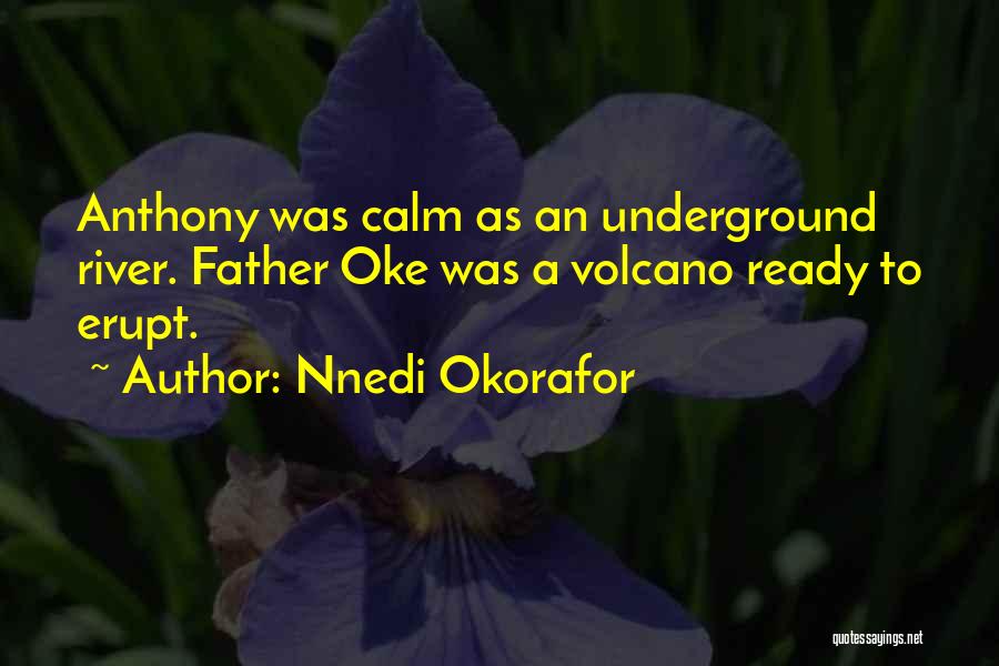 Nnedi Okorafor Quotes: Anthony Was Calm As An Underground River. Father Oke Was A Volcano Ready To Erupt.