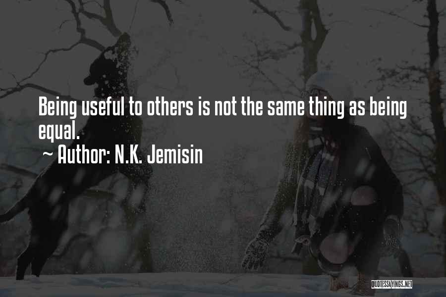 N.K. Jemisin Quotes: Being Useful To Others Is Not The Same Thing As Being Equal.