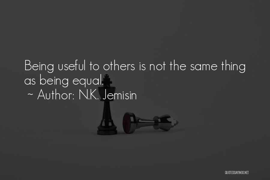 N.K. Jemisin Quotes: Being Useful To Others Is Not The Same Thing As Being Equal.