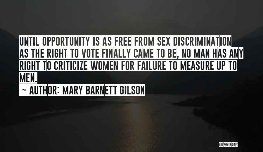 Mary Barnett Gilson Quotes: Until Opportunity Is As Free From Sex Discrimination As The Right To Vote Finally Came To Be, No Man Has